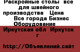 Раскройные столы, все для швейного производства › Цена ­ 4 900 - Все города Бизнес » Оборудование   . Иркутская обл.,Иркутск г.